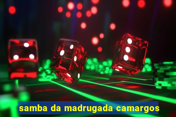 samba da madrugada camargos